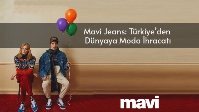 Mavi Jeans: Türkiye'den Dünyaya Moda İhracatı