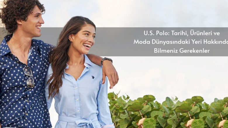 U.S. Polo: Tarihi, Ürünleri ve Moda Dünyasındaki Yeri Hakkında Bilmeniz Gerekenler