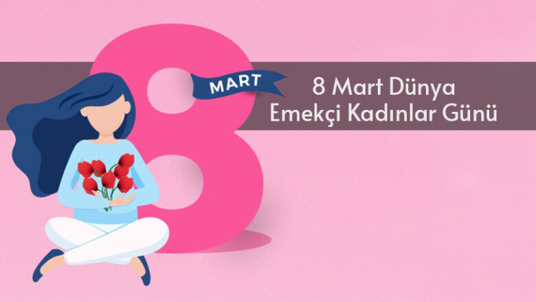 8 Mart Dünya Emekçi Kadınlar Günü