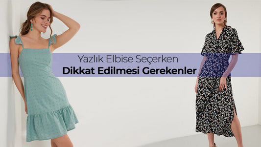 Yazlık Elbise Seçerken Dikkat Edilmesi Gerekenler