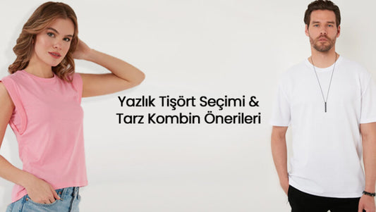 Yazlık Tişört Seçimi ve Tarz Kombin Önerileri